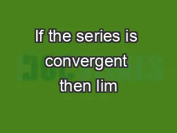 If the series is convergent then lim