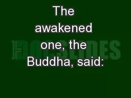 The awakened one, the Buddha, said: