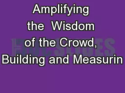 Amplifying the  Wisdom of the Crowd, Building and Measurin