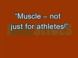 “Muscle – not just for athletes!”
