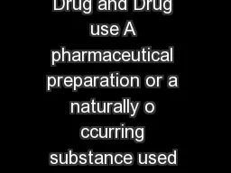 DRUGS OF ABUSE  CLASSIFICATION AND EFFECTS Drug and Drug use A pharmaceutical preparation or a naturally o ccurring substance used primarily to bring about a change in the existing process or state p