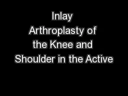 Inlay Arthroplasty of the Knee and Shoulder in the Active