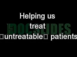 Helping us treat “untreatable” patients