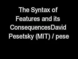 The Syntax of Features and its ConsequencesDavid Pesetsky (MIT) / pese