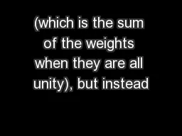 (which is the sum of the weights when they are all unity), but instead