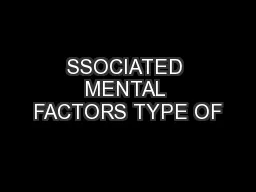 SSOCIATED MENTAL FACTORS TYPE OF
