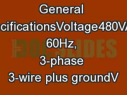 General SpecificationsVoltage480VAC, 60Hz, 3-phase 3-wire plus groundV