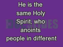 He is the same Holy Spirit, who anoints people in different