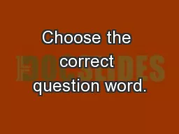 Choose the correct question word.