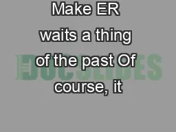 Make ER waits a thing of the past Of course, it’s second nature f