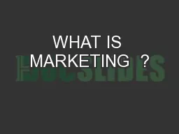 WHAT IS MARKETING  ?