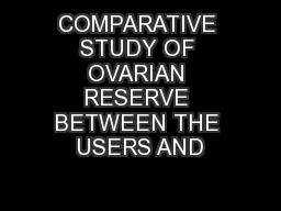 COMPARATIVE STUDY OF OVARIAN RESERVE BETWEEN THE USERS AND
