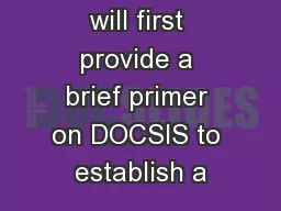 This paper will first provide a brief primer on DOCSIS to establish a