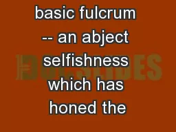 people; its basic fulcrum -- an abject selfishness which has honed the