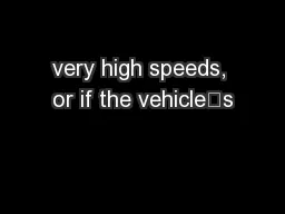 very high speeds, or if the vehicle’s