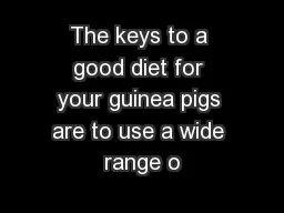 The keys to a good diet for your guinea pigs are to use a wide range o