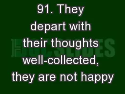 91. They depart with their thoughts well-collected, they are not happy