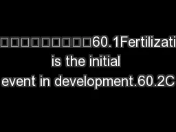 60.1Fertilization is the initial event in development.60.2C