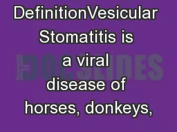 DefinitionVesicular Stomatitis is a viral disease of horses, donkeys,