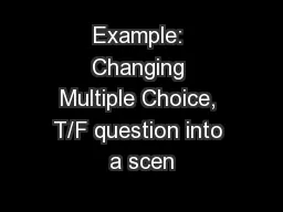 Example: Changing Multiple Choice, T/F question into a scen