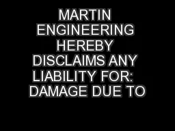 MARTIN ENGINEERING HEREBY DISCLAIMS ANY LIABILITY FOR:  DAMAGE DUE TO