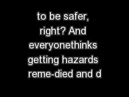 to be safer, right? And everyonethinks getting hazards reme-died and d
