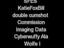 SFES  KatieFoxBill double cumshot  Commission Imaging Data Cyberwuffy Ala Wolfe I