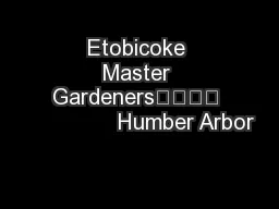 Etobicoke Master Gardeners				               Humber Arbor
