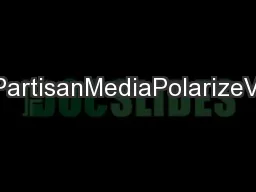 PDF-WhyDoPartisanMediaPolarizeViewers? thumbnail