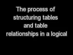 The process of structuring tables and table relationships in a logical