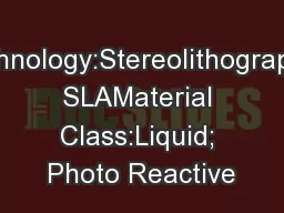 Technology:Stereolithography, SLAMaterial Class:Liquid; Photo Reactive