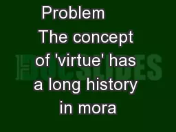 I. The Problem      The concept of 'virtue' has a long history in mora