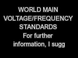 WORLD MAIN VOLTAGE/FREQUENCY STANDARDS For further information, I sugg