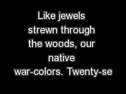 Like jewels strewn through the woods, our native war-colors. Twenty-se