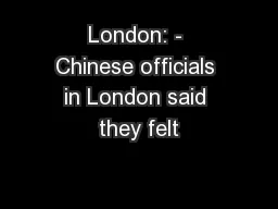 London: - Chinese officials in London said they felt