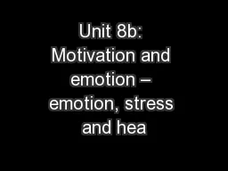 Unit 8b: Motivation and emotion – emotion, stress and hea