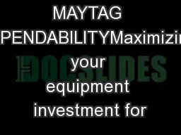 LEGENDARY MAYTAG DEPENDABILITYMaximizing your equipment investment for