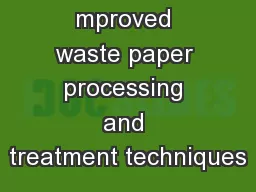 mproved waste paper processing and treatment techniques