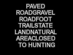 PAVED ROADGRAVEL ROADFOOT TRAILSTATE LANDNATURAL AREACLOSED TO HUNTING