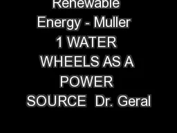 Renewable Energy - Muller  1 WATER WHEELS AS A POWER SOURCE  Dr. Geral