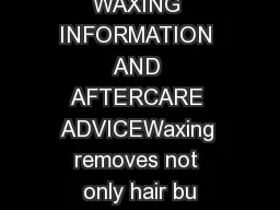 WAXING INFORMATION AND AFTERCARE ADVICEWaxing removes not only hair bu