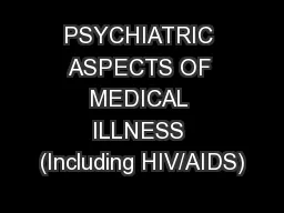 PSYCHIATRIC ASPECTS OF MEDICAL ILLNESS (Including HIV/AIDS)