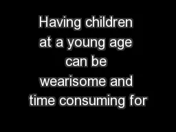 Having children at a young age can be wearisome and time consuming for