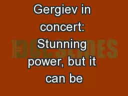 Valery Gergiev in concert: Stunning power, but it can be