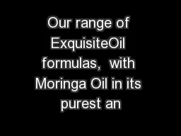 Our range of ExquisiteOil formulas,  with Moringa Oil in its purest an