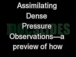 Assimilating Dense Pressure Observations—a preview of how