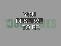 YOU DESERVE TO BE
