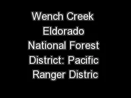 Wench Creek  Eldorado National Forest District: Pacific Ranger Distric