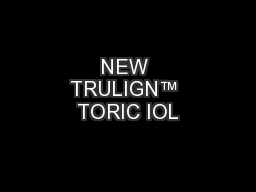 NEW TRULIGN™ TORIC IOL