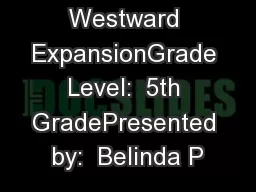1The Westward ExpansionGrade Level:  5th GradePresented by:  Belinda P